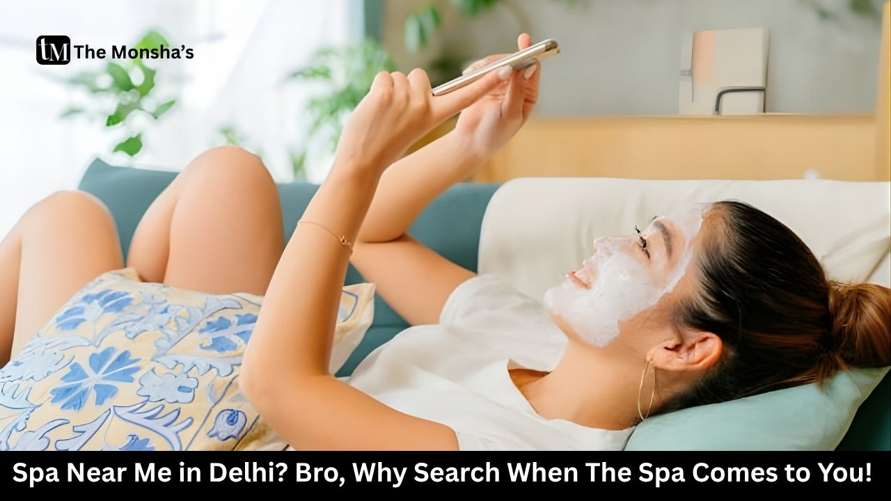 Spa Near Me in Delhi? Bro, Why Search When The Spa Comes to You! 