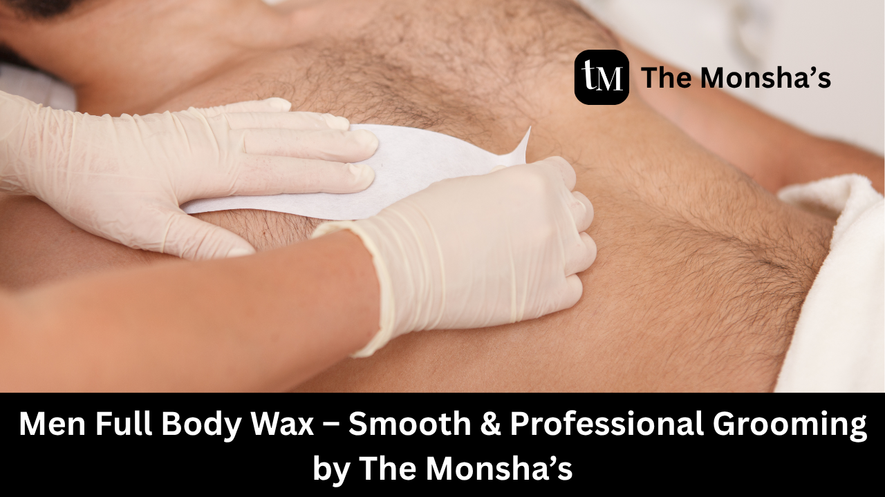 Men’s Waxing Near Me – Smooth & Professional Grooming by The Monsha’s