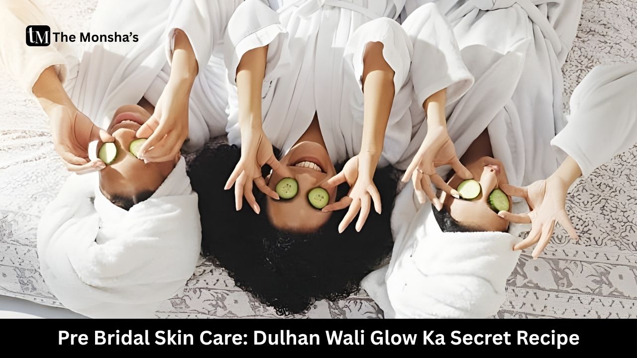 Pre Bridal Skin Care: Dulhan Wali Glow Ka Secret Recipe