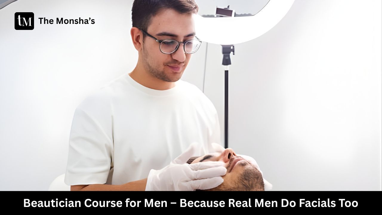 Beautician Course for Men – Because Real Men Do Facials Too