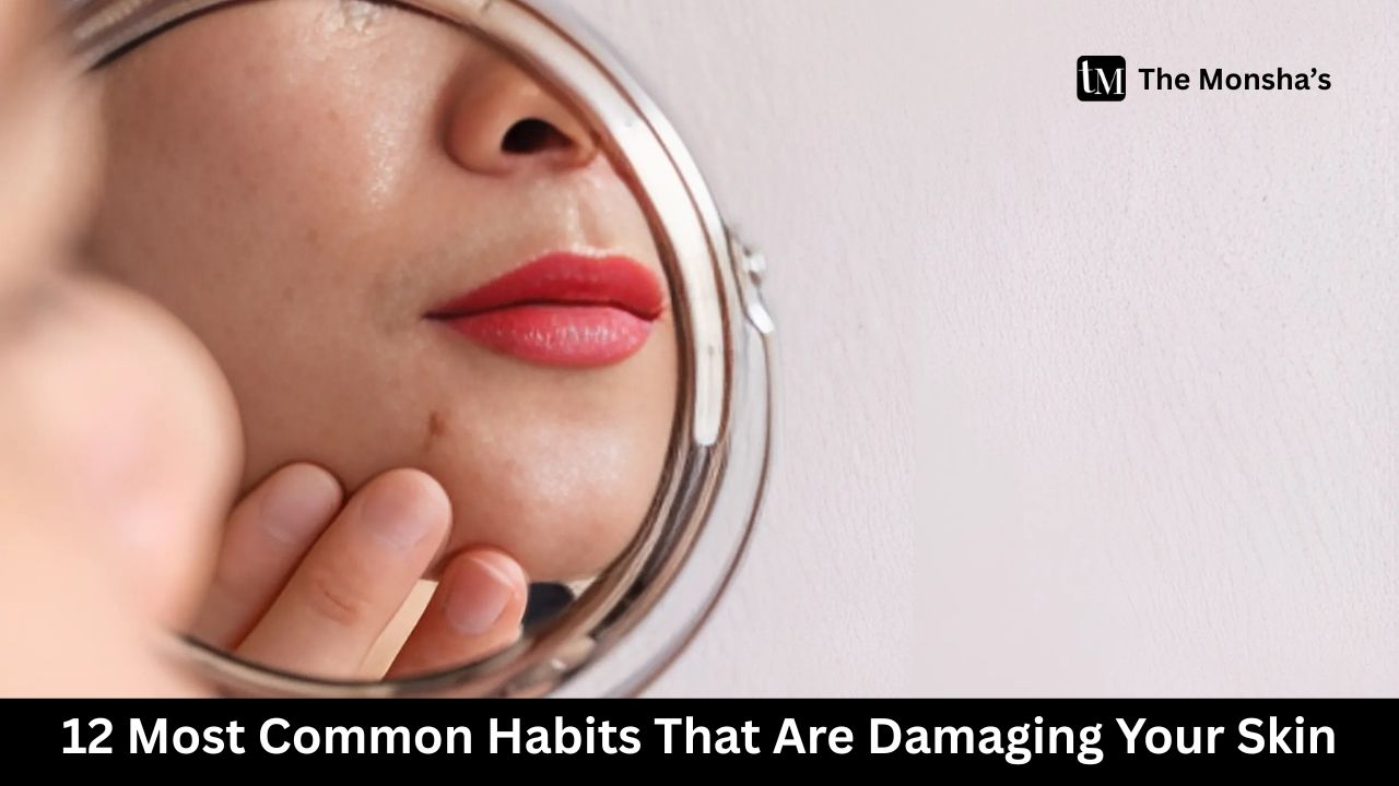 12 Most Common Habits That Are Damaging Your Skin