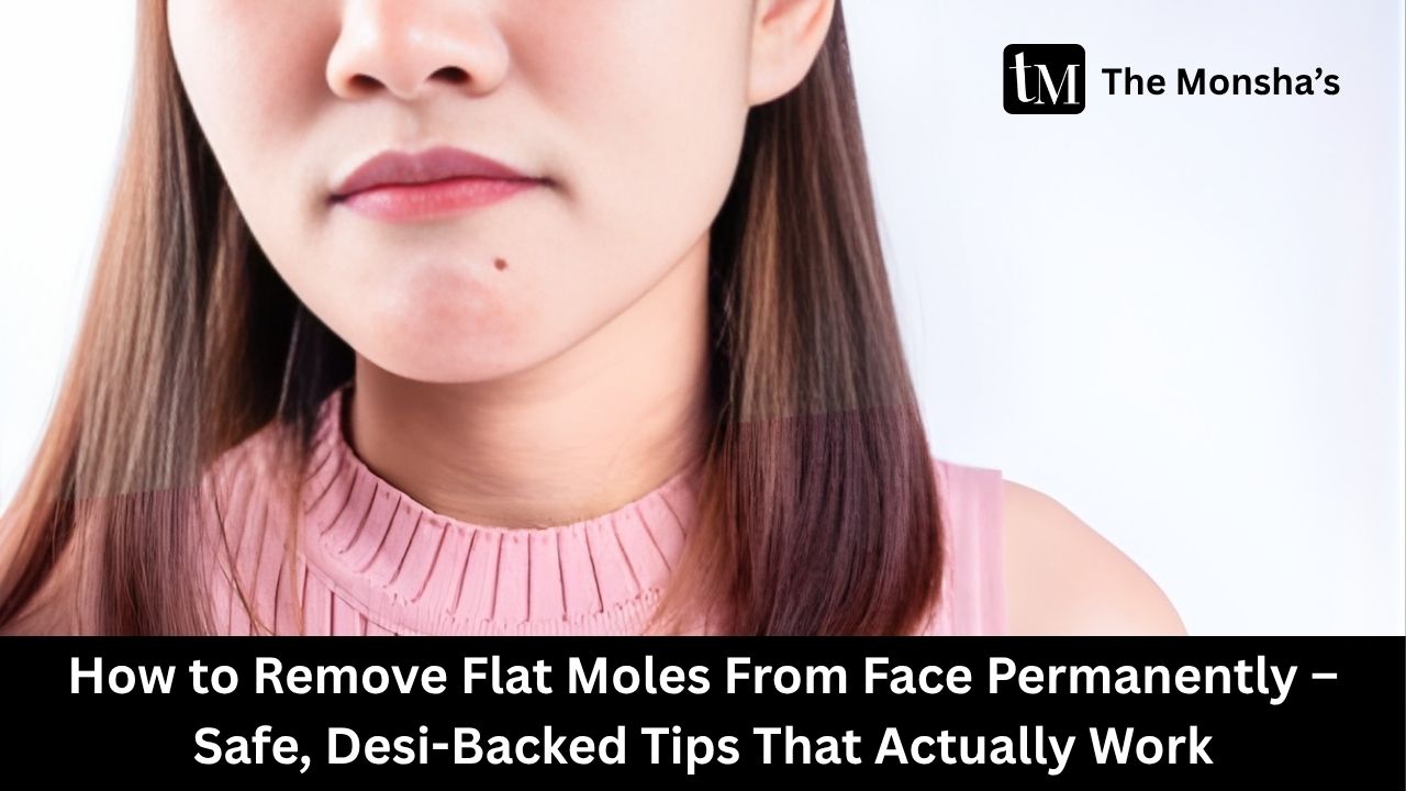 How to Remove Flat Moles From Face Permanently – Safe, Desi-Backed Tips That Actually Work