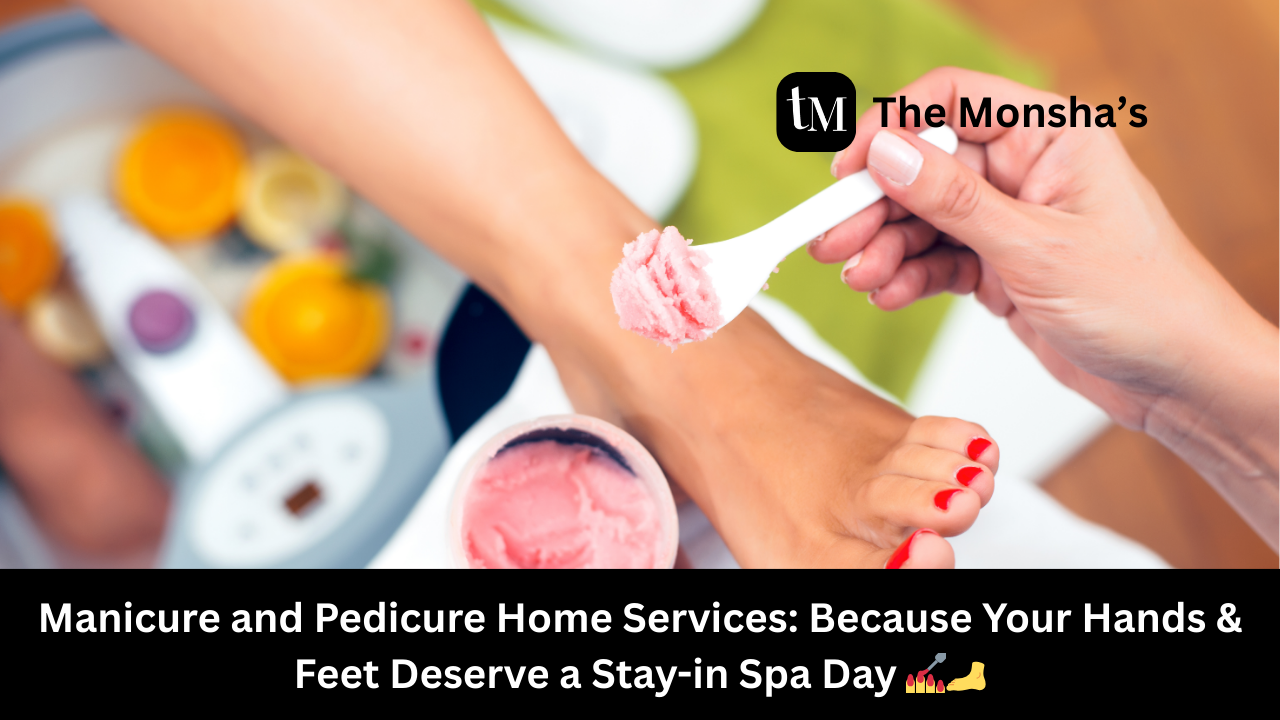 Manicure and Pedicure Home Services: Because Your Hands & Feet Deserve a Stay-in Spa Day 💅🦶