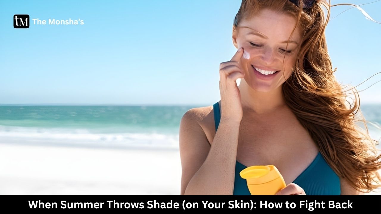 When Summer Throws Shade (on Your Skin): How to Fight Back