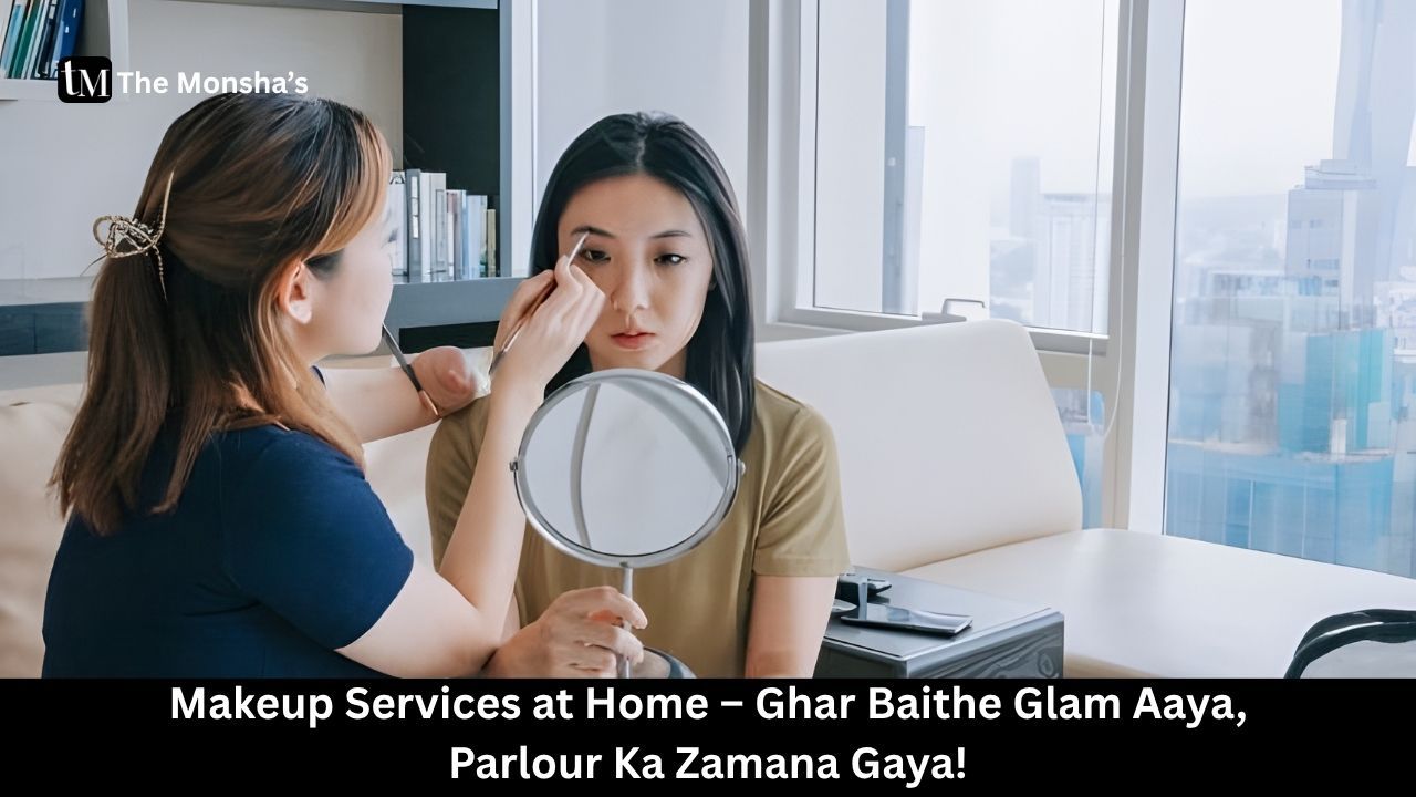 Makeup Services at Home – Ghar Baithe Glam Aaya, Parlour Ka Zamana Gaya! 