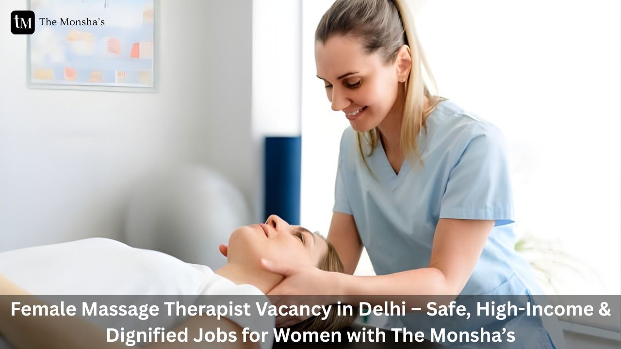 Female Massage Therapist Vacancy in Delhi – Safe, High-Income & Dignified Jobs for Women with The Monsha’s