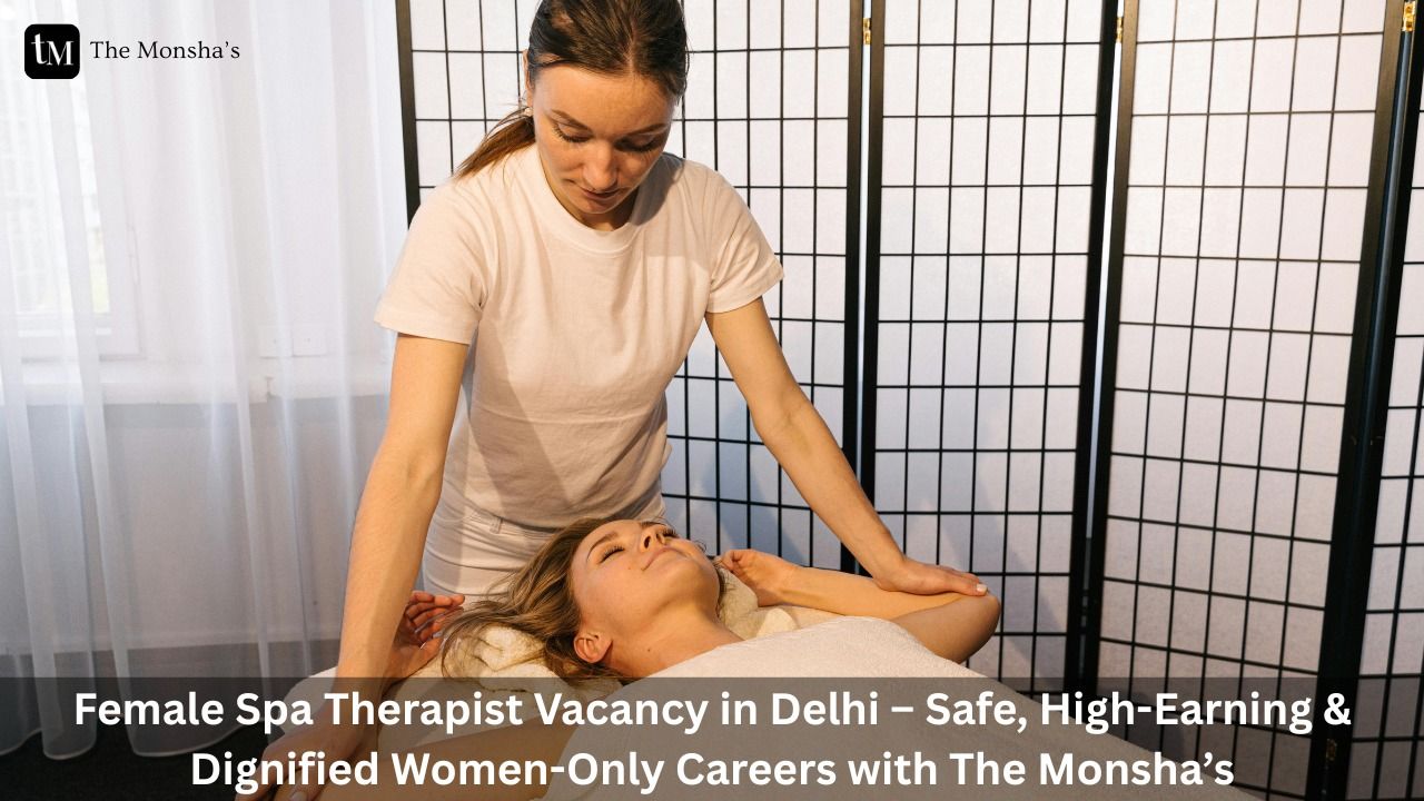 Female Spa Therapist Vacancy in Delhi – Safe, High-Earning & Dignified Women-Only Careers with The Monsha’s 