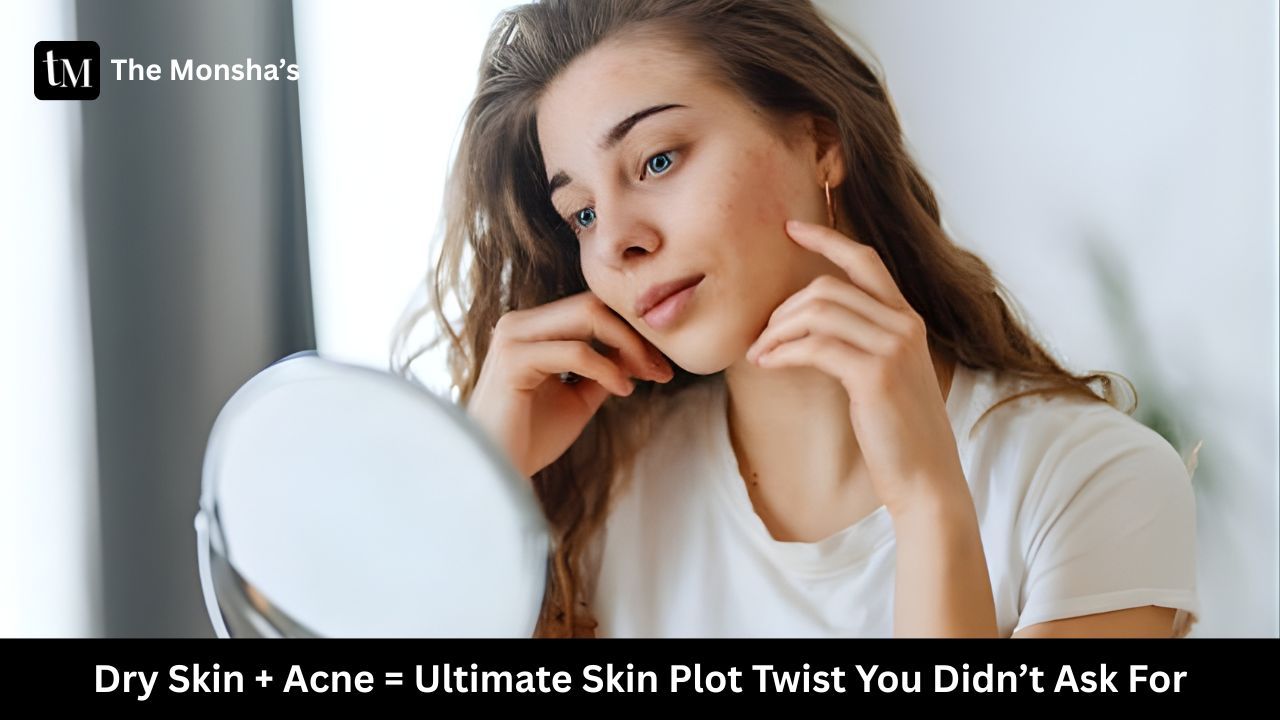 Dry Skin + Acne = Ultimate Skin Plot Twist You Didn’t Ask For