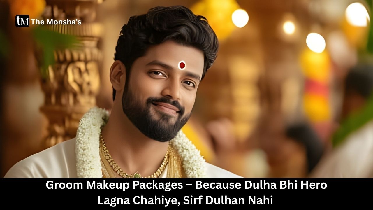 Groom Makeup Packages – Because Dulha Bhi Hero Lagna Chahiye, Sirf Dulhan Nahi 