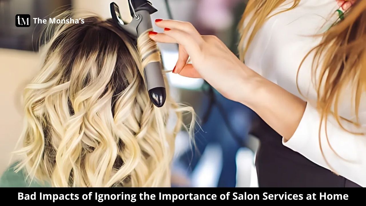 Bad Impacts of Ignoring the Importance of Salon Services at Home