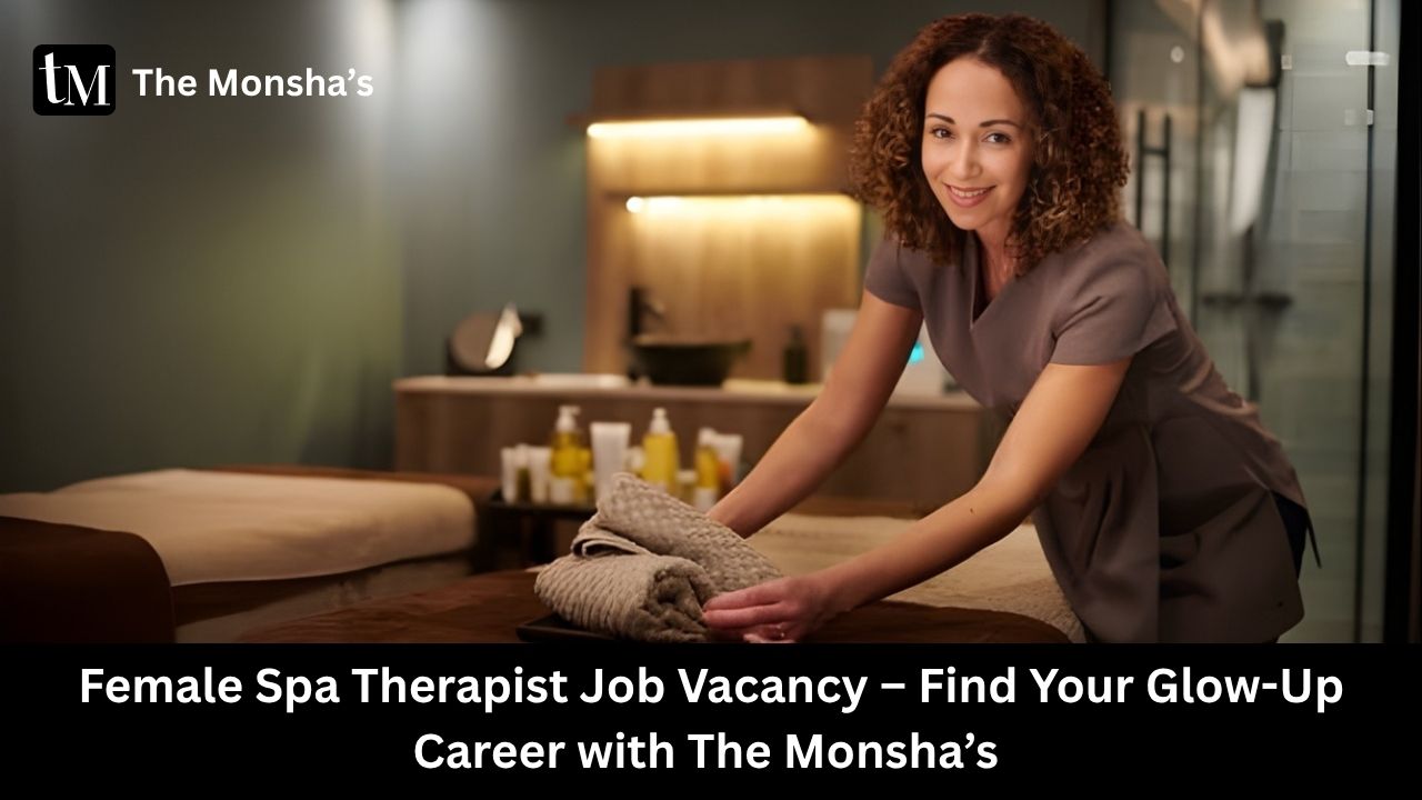 Female Spa Therapist Job Vacancy – Find Your Glow-Up Career with The Monsha’s 
