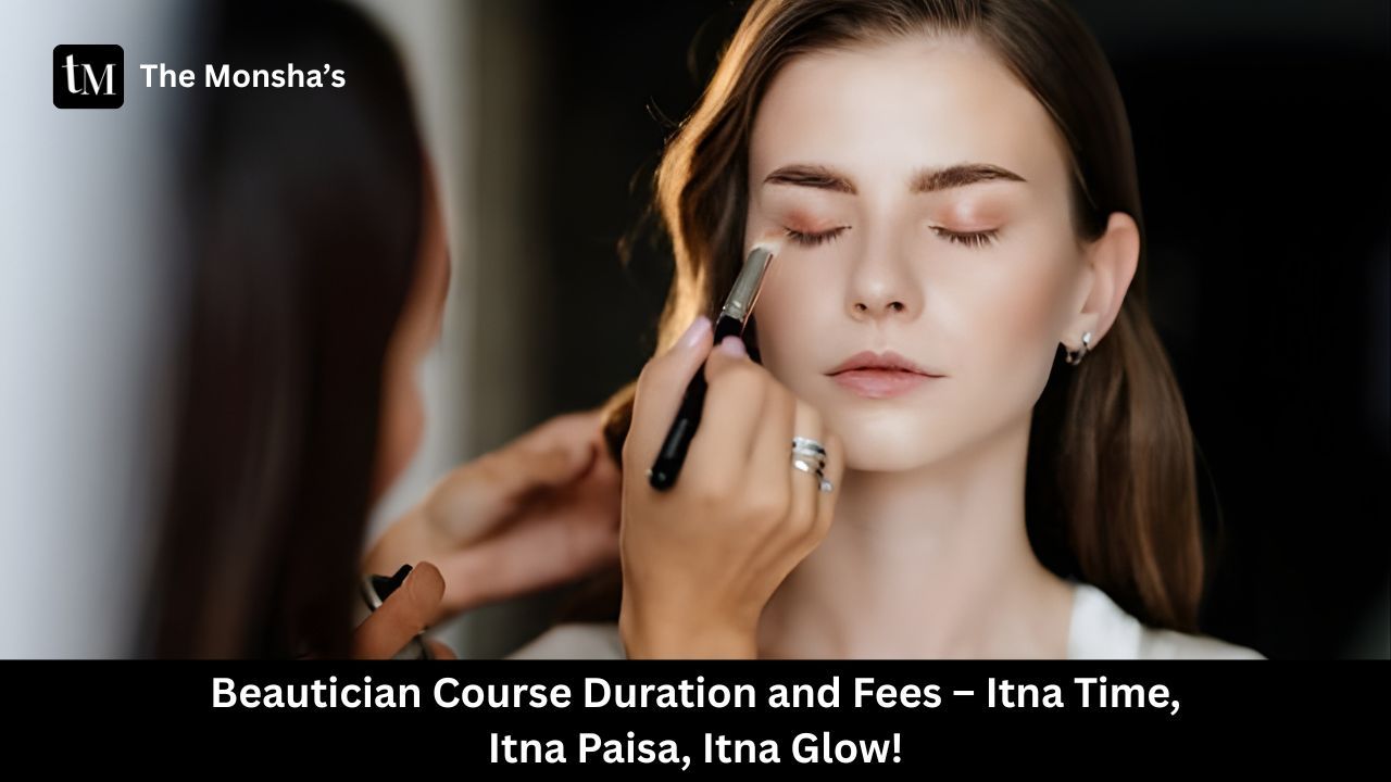 Beautician Course Duration and Fees – Itna Time, Itna Paisa, Itna Glow!