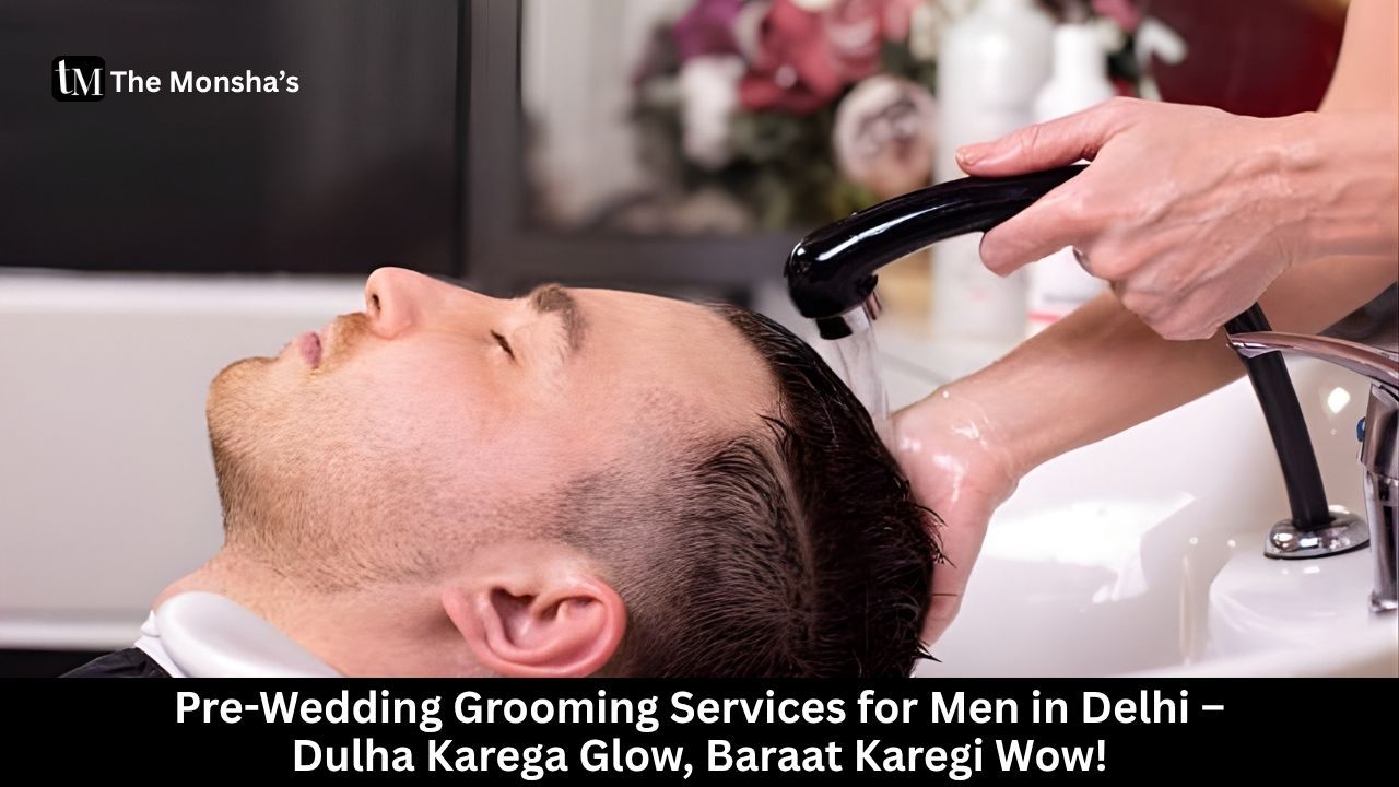 Pre-Wedding Grooming Services for Men in Delhi – Dulha Karega Glow, Baraat Karegi Wow!