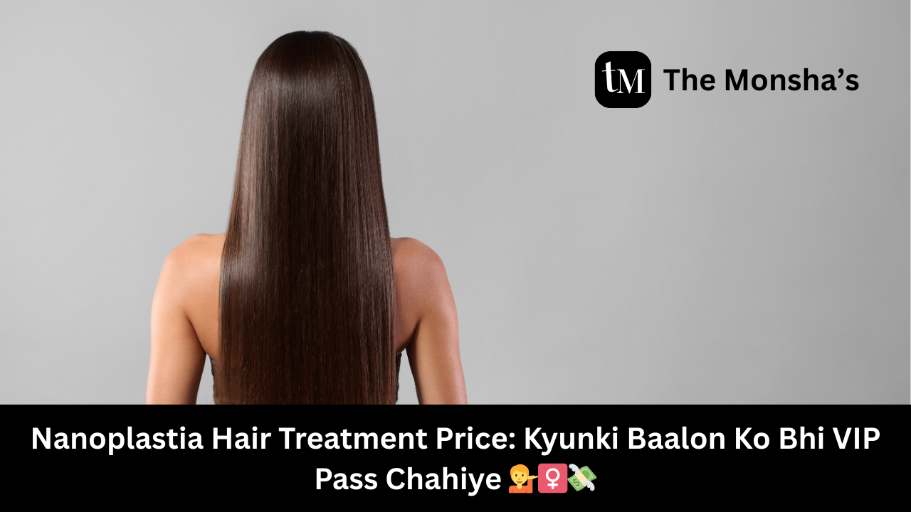 Nanoplastia Hair Treatment Price: Kyunki Baalon Ko Bhi VIP Pass Chahiye 💁‍♀️💸