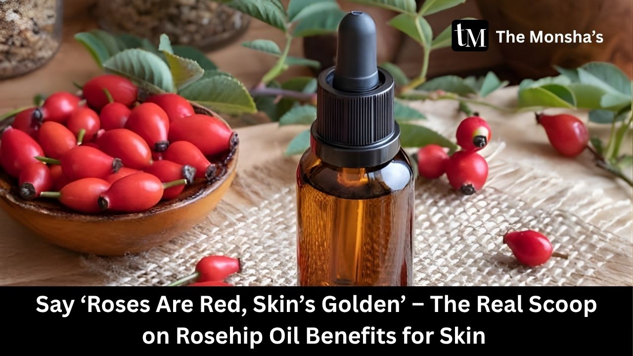 Say ‘Roses Are Red, Skin’s Golden’ – The Real Scoop on Rosehip Oil Benefits for Skin 