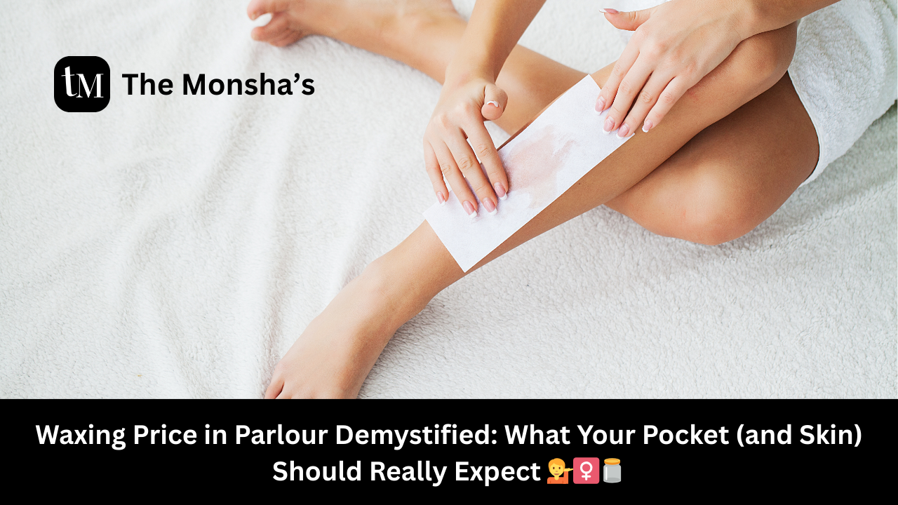 Waxing Price in Parlour Demystified: What Your Pocket (and Skin) Should Really Expect 💁‍♀️🫙