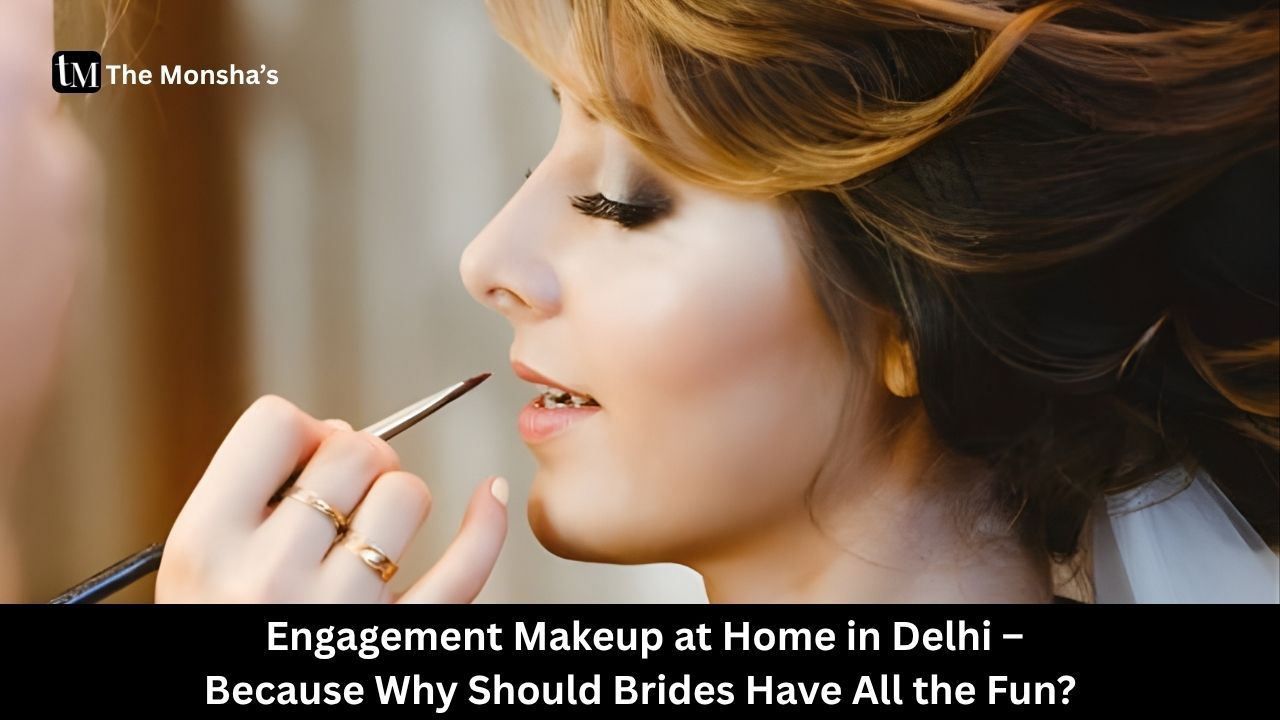 Engagement Makeup at Home in Delhi – Because Why Should Brides Have All the Fun?