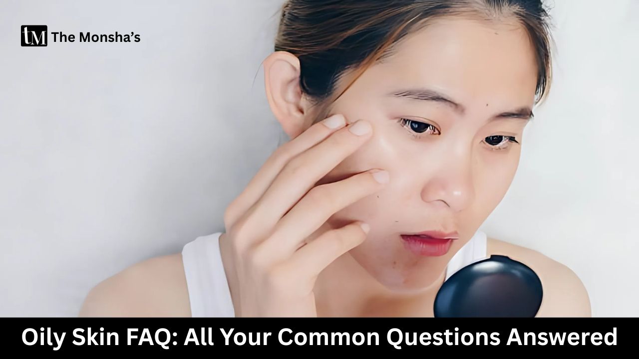 Oily Skin FAQ: All Your Common Questions Answered