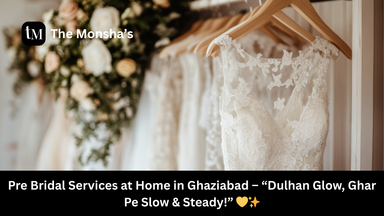 Pre Bridal Services at Home in Ghaziabad – “Dulhan Glow, Ghar Pe Slow & Steady!” 💛✨