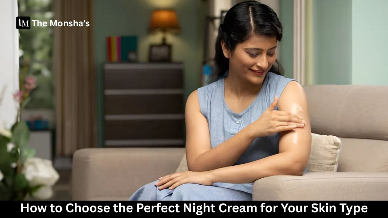 How to Choose the Perfect Night Cream for Your Skin Type