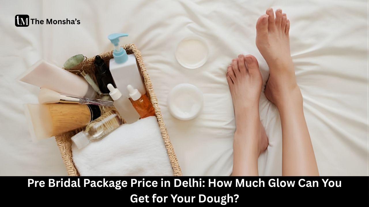 Pre Bridal Package Price in Delhi: How Much Glow Can You Get for Your Dough?