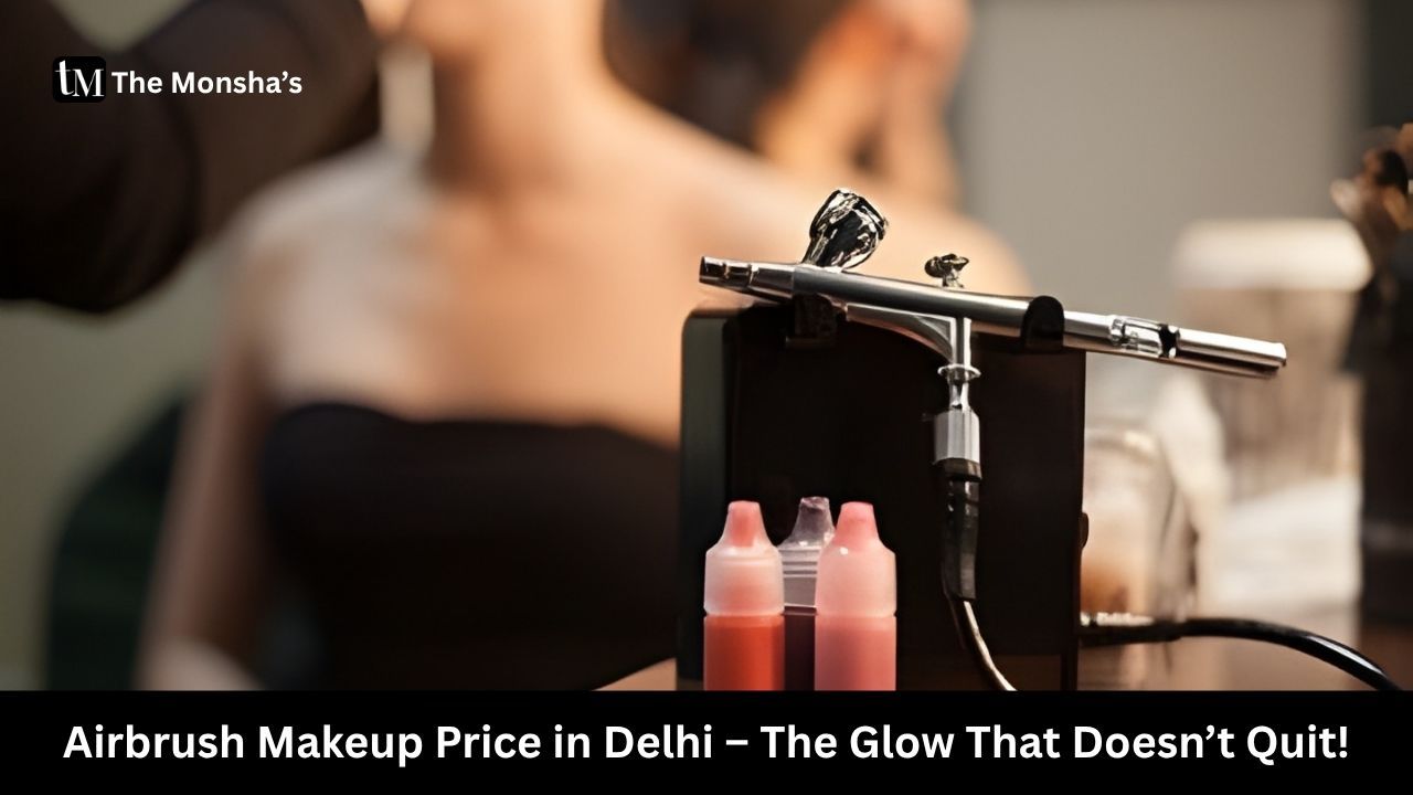 Airbrush Makeup Price in Delhi – The Glow That Doesn’t Quit!