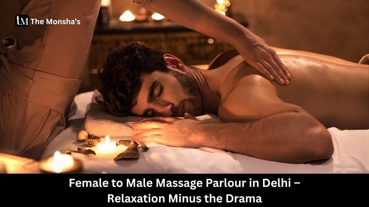 Female to Male Massage Parlour in Delhi – Relaxation Minus the Drama