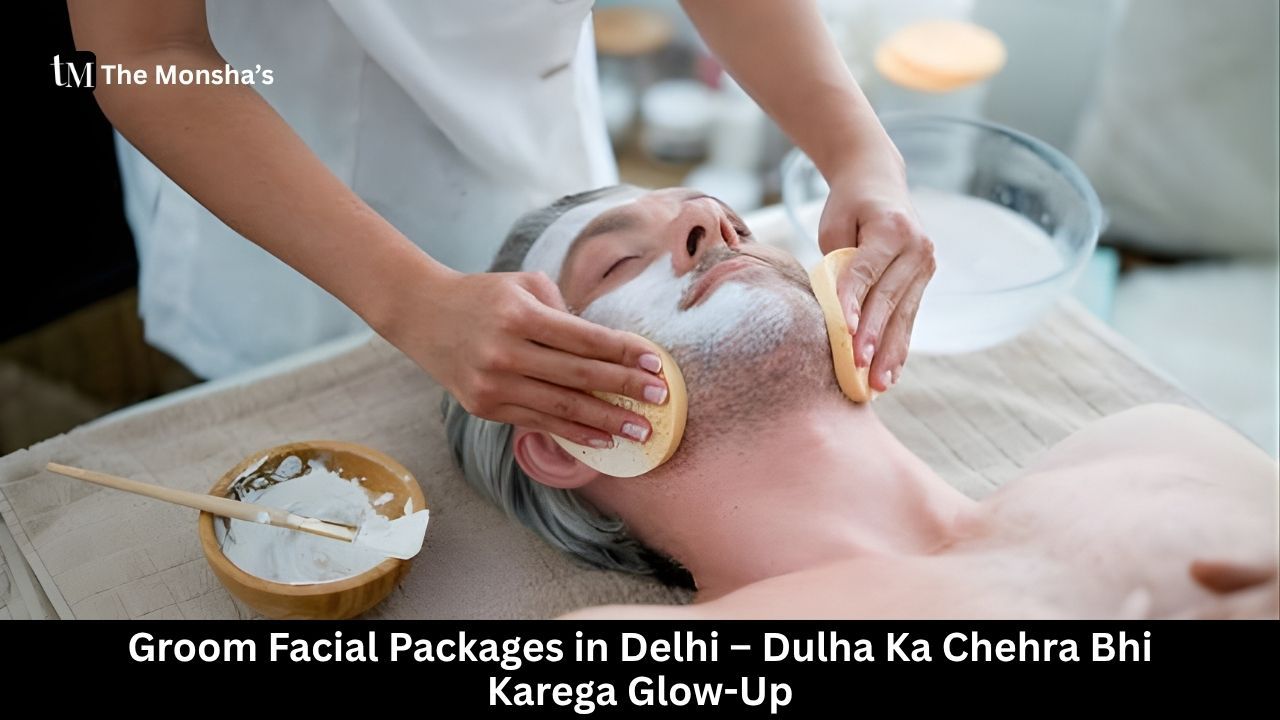 Groom Facial Packages in Delhi – Dulha Ka Chehra Bhi Karega Glow-Up