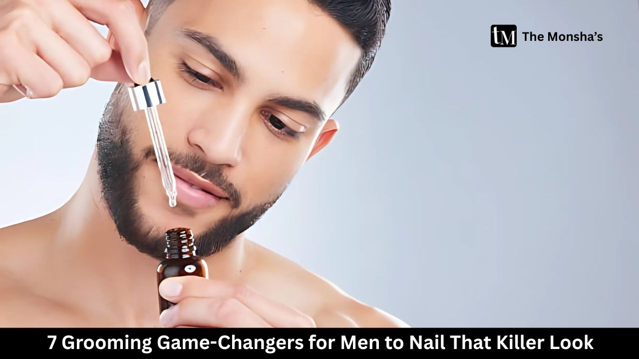 7 Grooming Game-Changers for Men to Nail That Killer Look