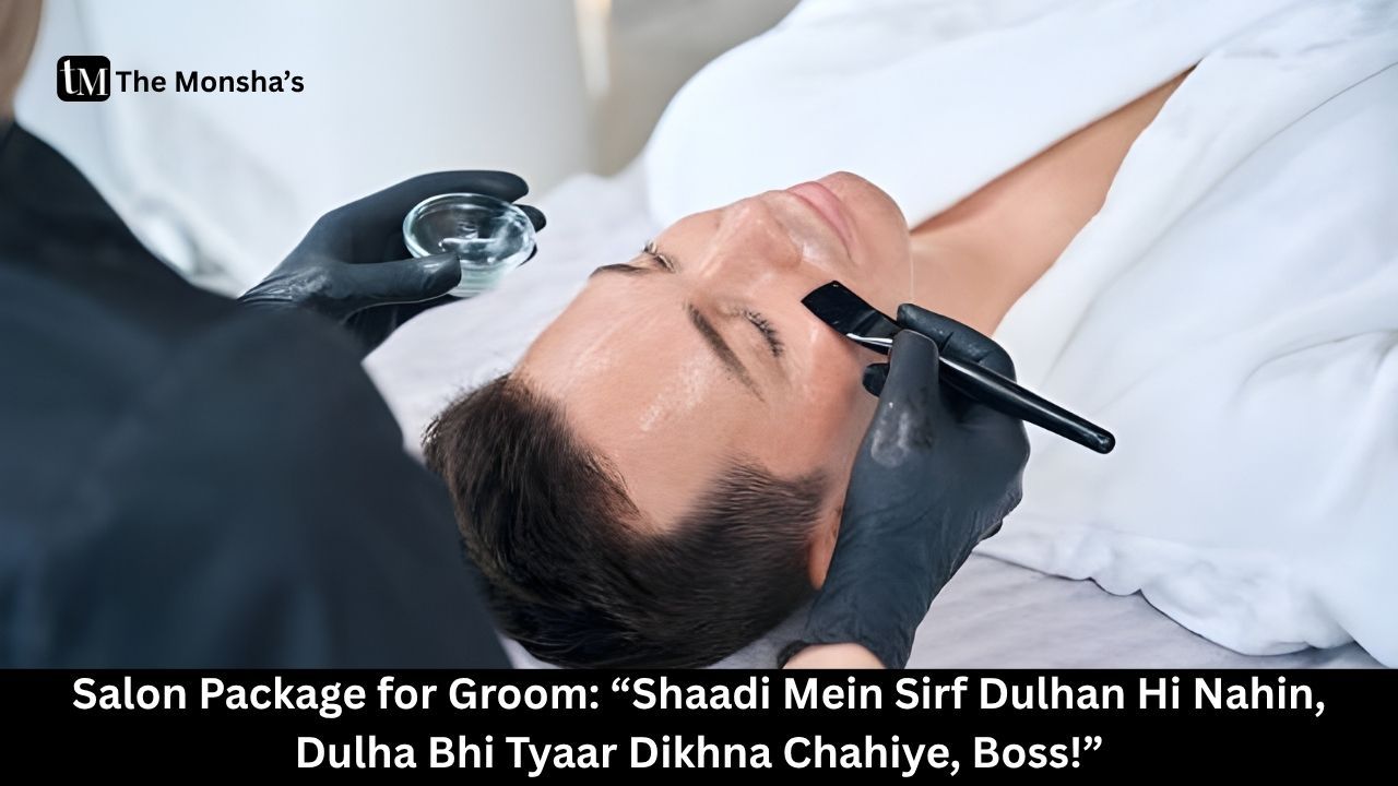 Salon Package for Groom: “Shaadi Mein Sirf Dulhan Hi Nahin, Dulha Bhi Tyaar Dikhna Chahiye, Boss!”