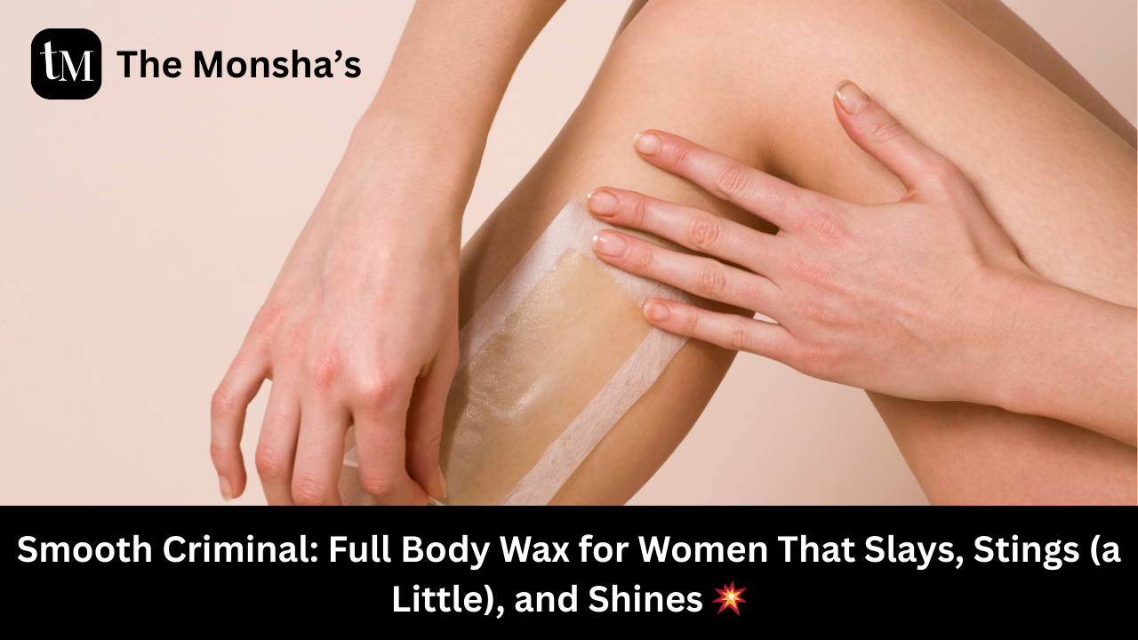 Smooth Criminal: Full Body Wax for Women That Slays, Stings (a Little), and Shines 💥