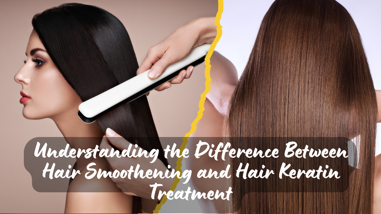 Understanding the Difference Between Hair Smoothening and Hair Keratin Treatment