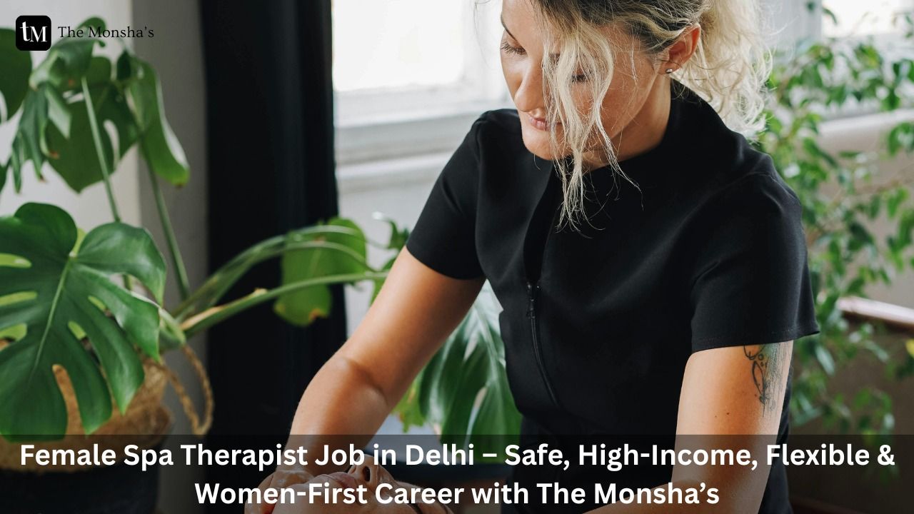 Female Spa Therapist Job in Delhi – Safe, High-Income, Flexible & Women-First Career with The Monsha’s 