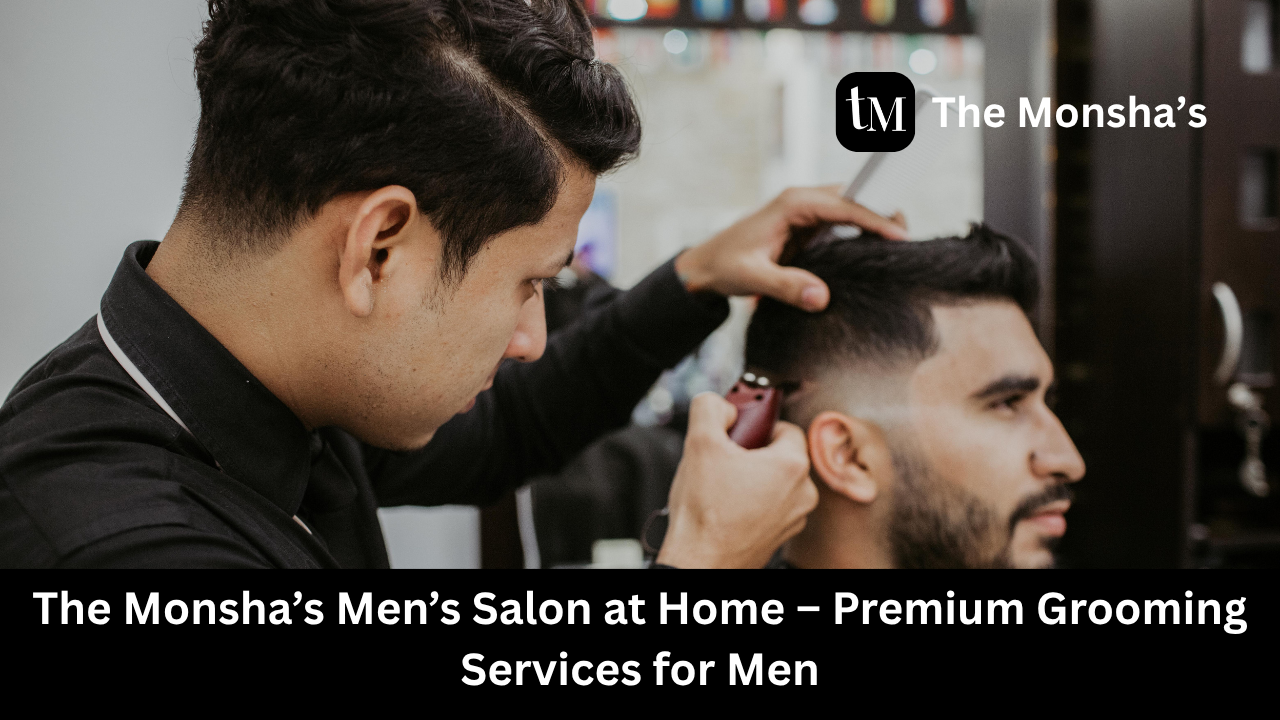The Monsha’s Men’s Salon at Home – Premium Grooming Services for Men