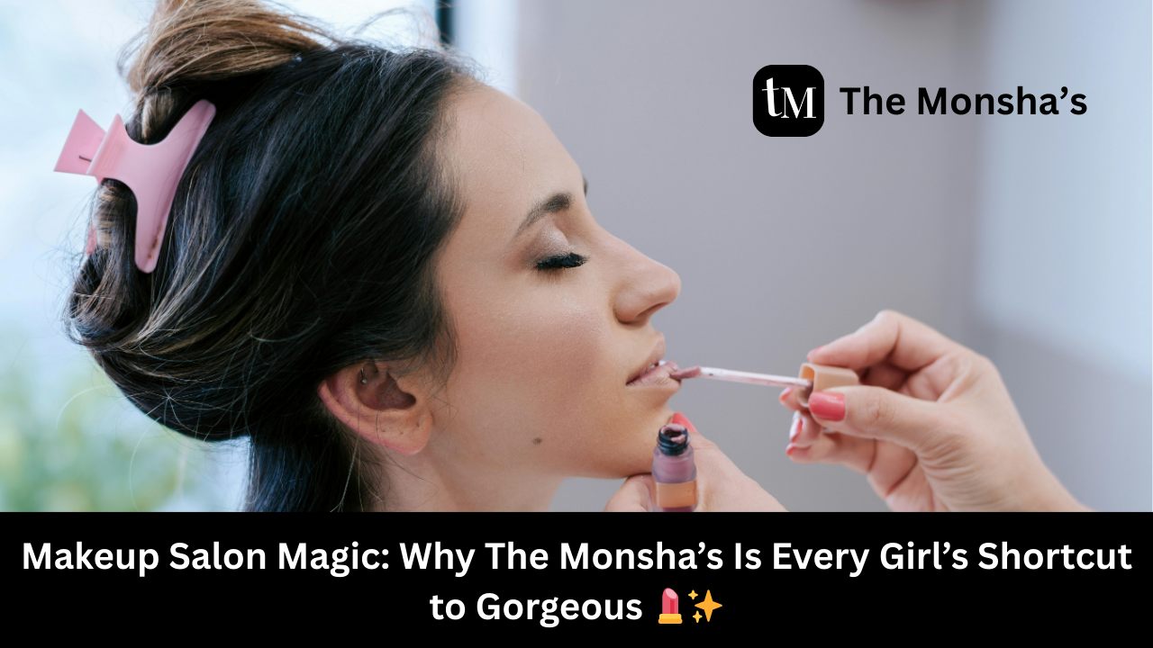 Makeup Salon Magic: Why The Monsha’s Is Every Girl’s Shortcut to Gorgeous 💄✨