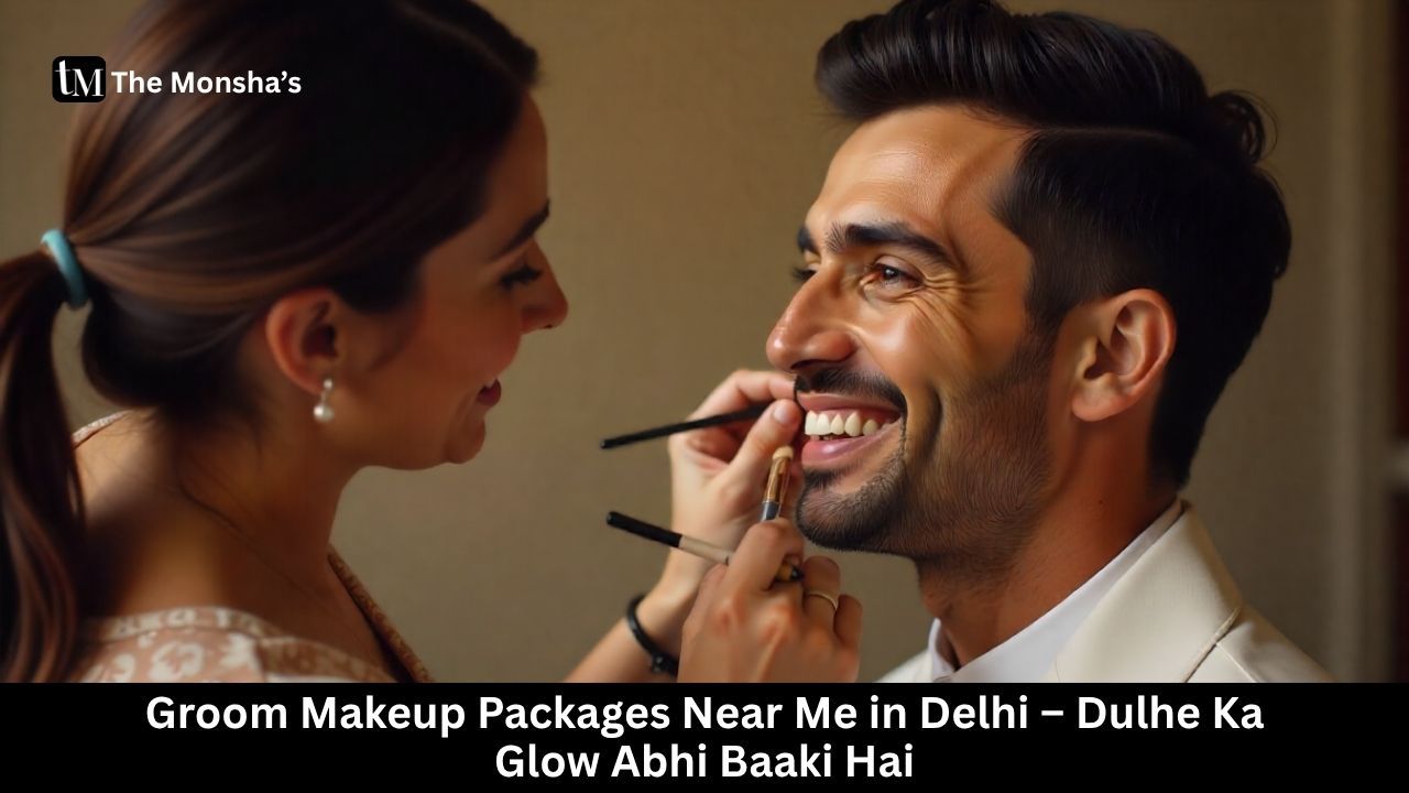 Groom Makeup Packages Near Me in Delhi – Dulhe Ka Glow Abhi Baaki Hai 