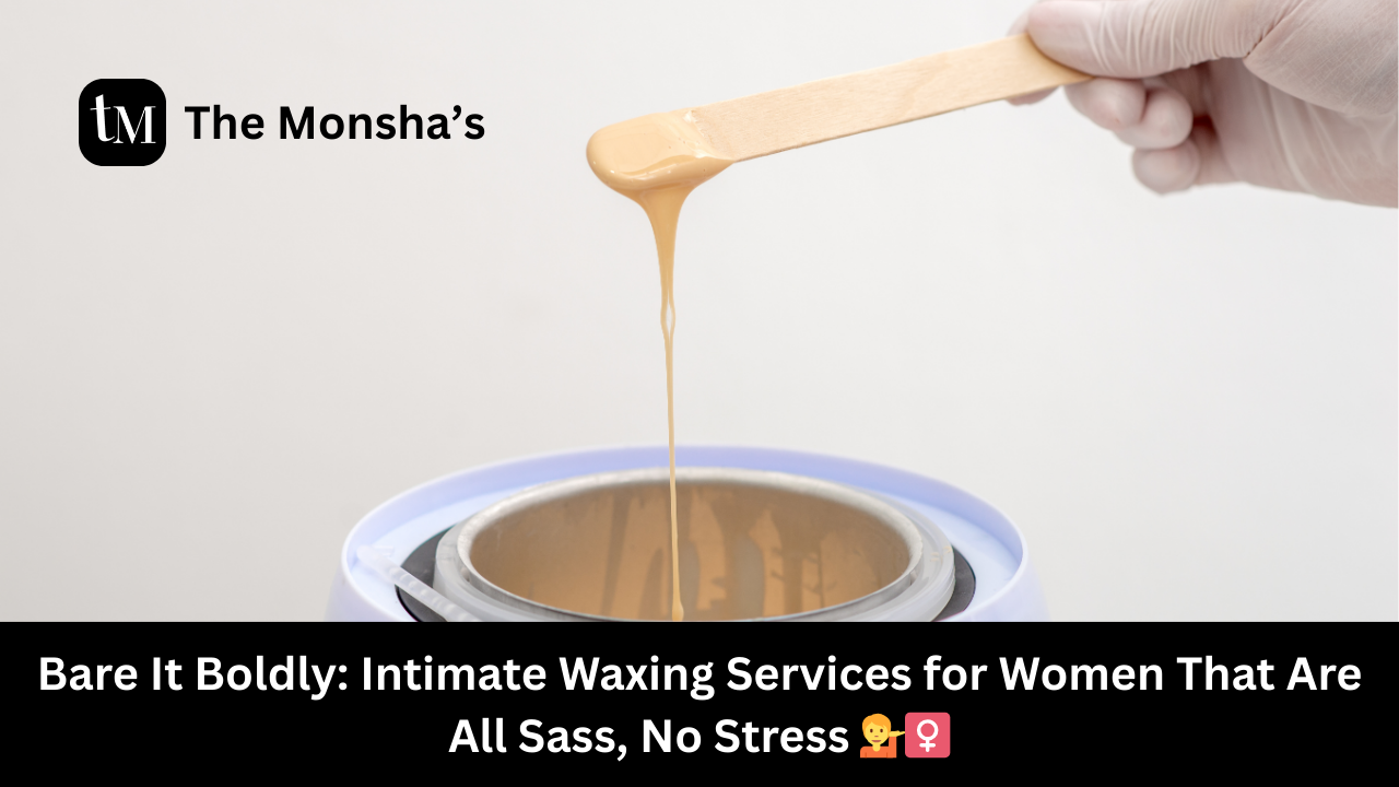 Bare It Boldly: Intimate Waxing Services for Women That Are All Sass, No Stress 💁‍♀️