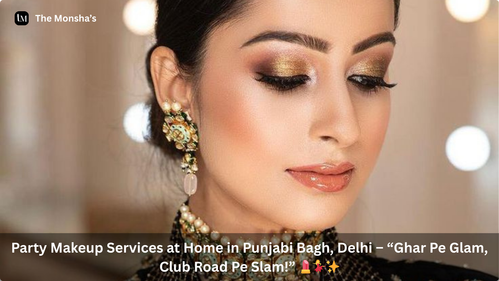 Party Makeup Services at Home in Punjabi Bagh, Delhi – “Ghar Pe Glam, Club Road Pe Slam!” 💄💃✨