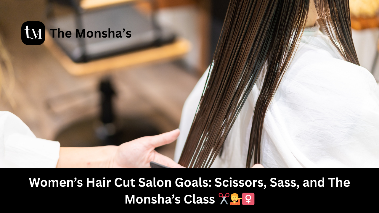 Women’s Hair Cut Salon Goals: Scissors, Sass, and The Monsha’s Class ✂️💁‍♀️