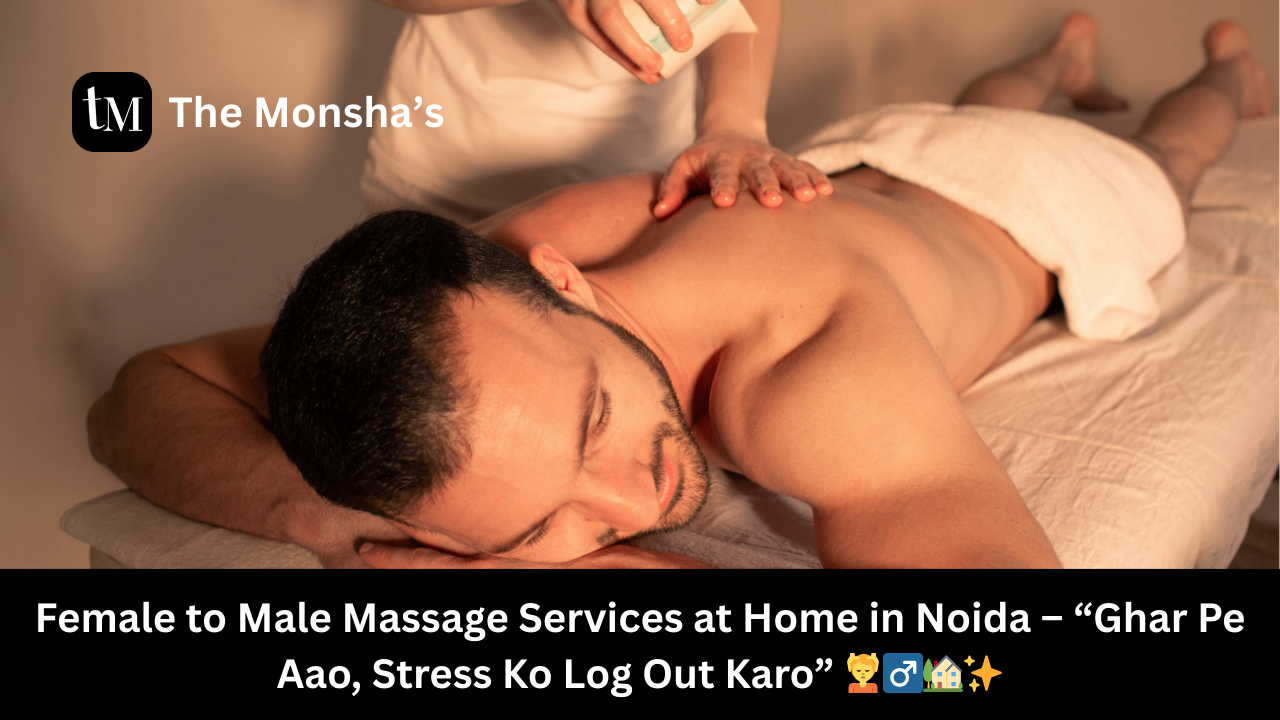 Female to Male Massage Services at Home in Noida – “Ghar Pe Aao, Stress Ko Log Out Karo” 💆‍♂️🏡✨