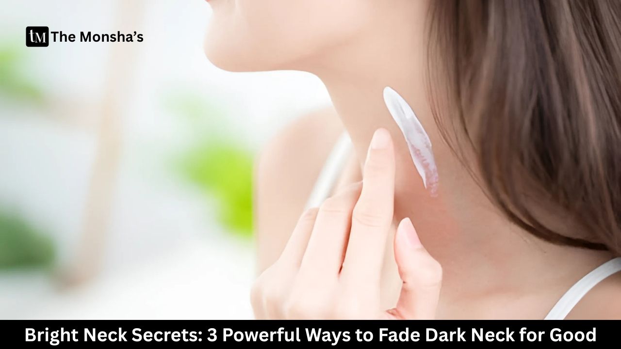 Bright Neck Secrets: 3 Powerful Ways to Fade Dark Neck for Good 