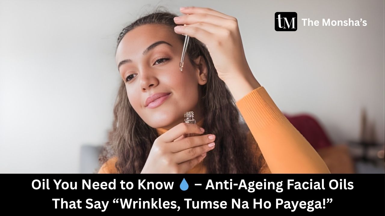 Oil You Need to Know 💧 – Anti-Ageing Facial Oils That Say “Wrinkles, Tumse Na Ho Payega!”