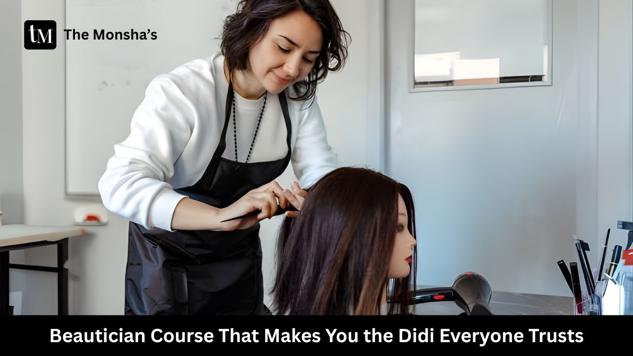 Beautician Course That Makes You the Didi Everyone Trusts