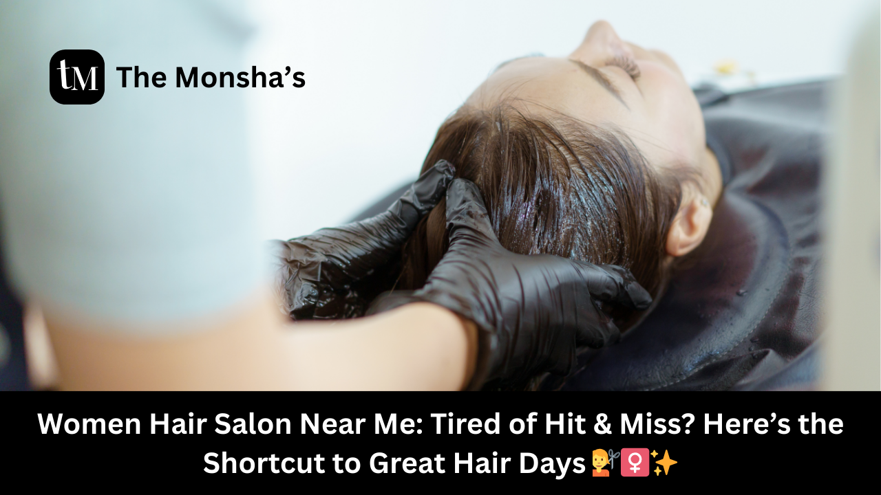 Women Hair Salon Near Me: Tired of Hit & Miss? Here’s the Shortcut to Great Hair Days 💇‍♀️✨