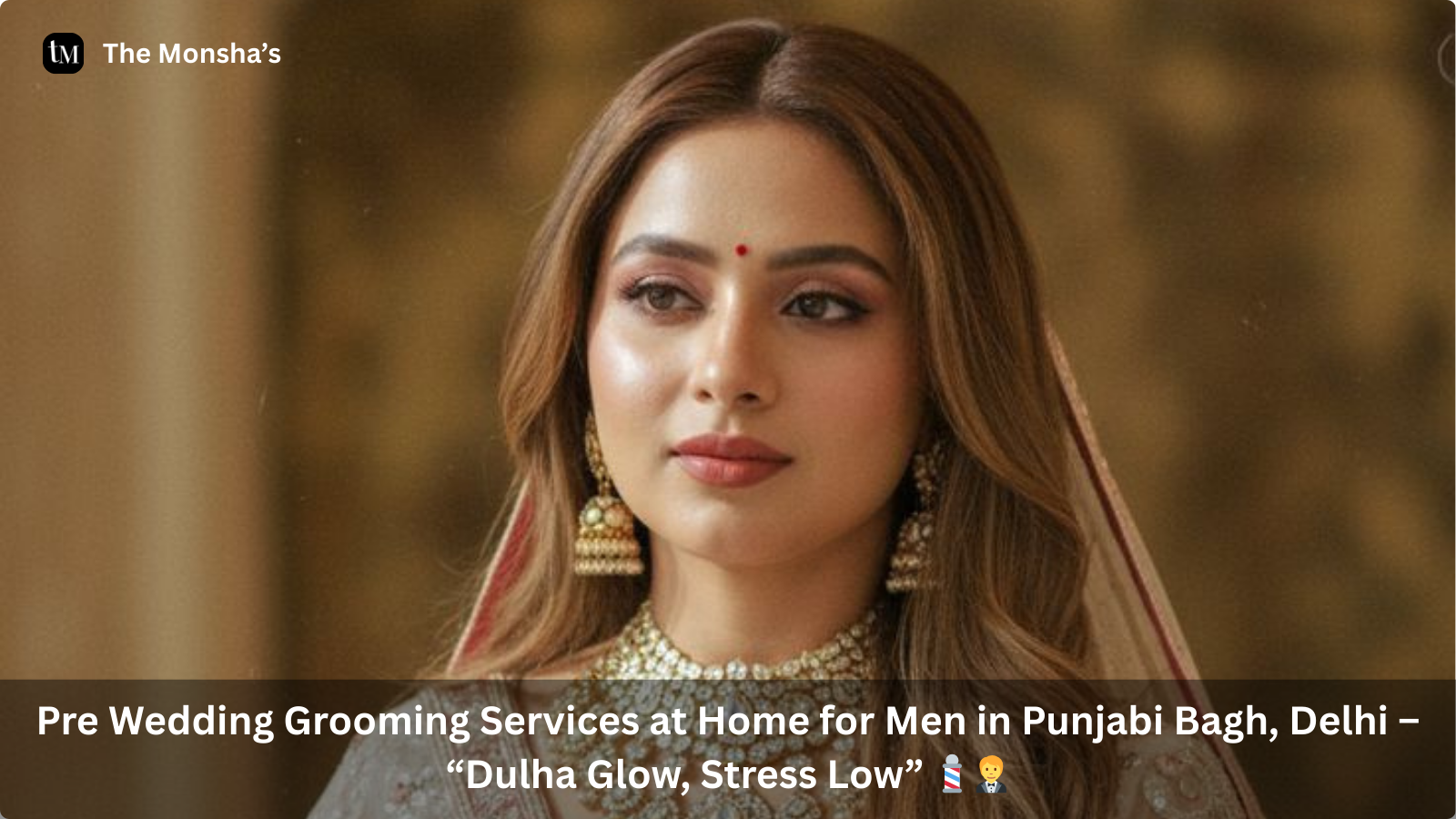 Pre Wedding Grooming Services at Home for Men in Punjabi Bagh, Delhi – “Dulha Glow, Stress Low” 💈🤵