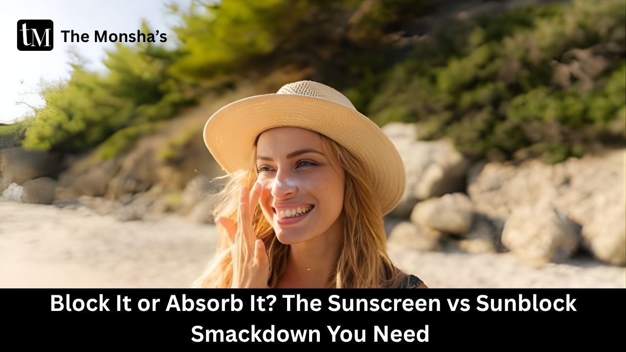 Block It or Absorb It? The Sunscreen vs Sunblock Smackdown You Need