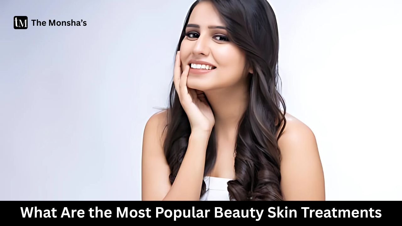 What Are the Most Popular Beauty Skin Treatments