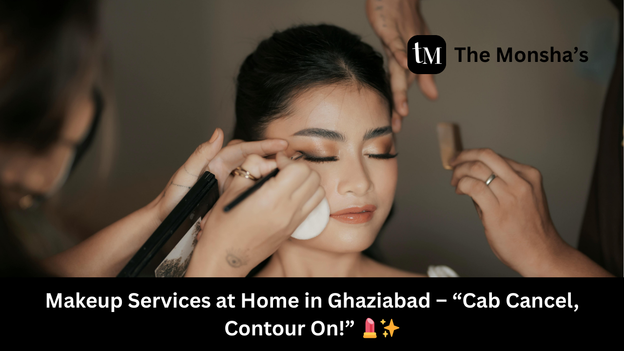 Makeup Services at Home in Ghaziabad – “Cab Cancel, Contour On!” 💄✨