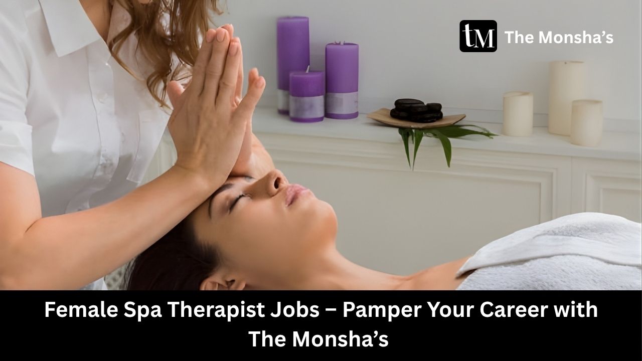 Female Spa Therapist Jobs – Pamper Your Career with The Monsha’s 