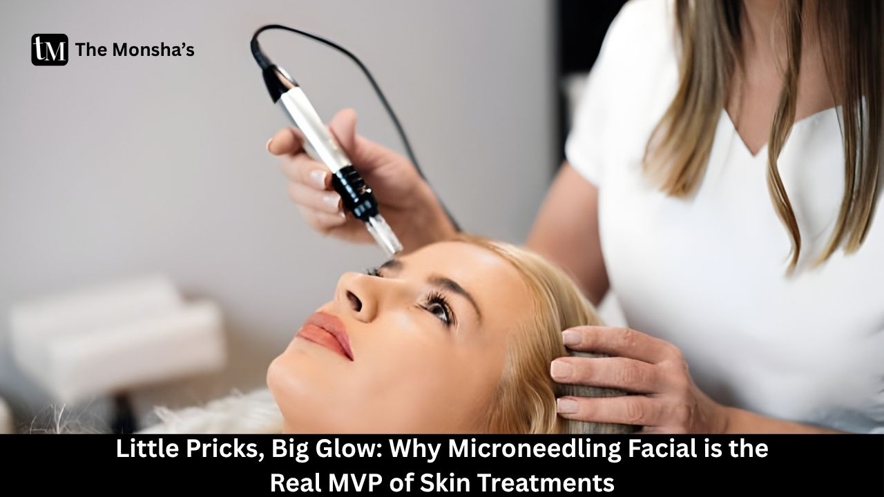 Little Pricks, Big Glow: Why Microneedling Facial is the Real MVP of Skin Treatments